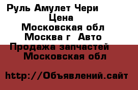 Руль Амулет Чери Chery Amulet › Цена ­ 1 500 - Московская обл., Москва г. Авто » Продажа запчастей   . Московская обл.
